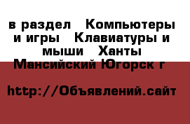  в раздел : Компьютеры и игры » Клавиатуры и мыши . Ханты-Мансийский,Югорск г.